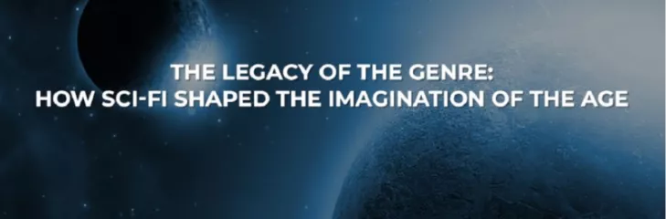 The Legacy of the Genre: How Sci-fi shaped the Imagination of the Age